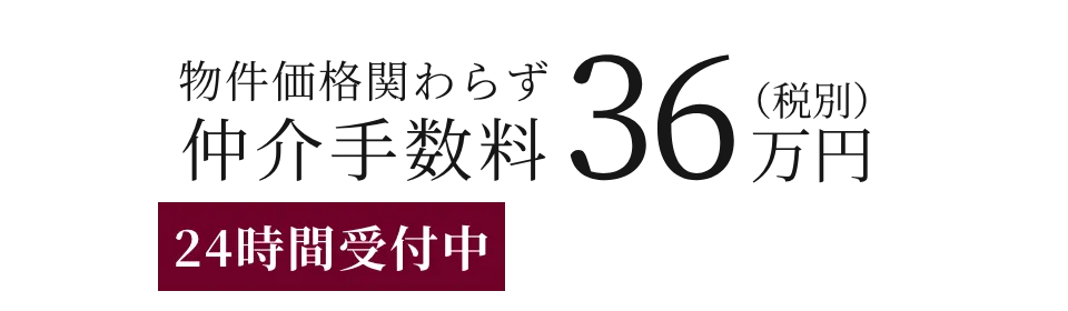 物件価格に関わらず仲介手数料36万円（税抜）